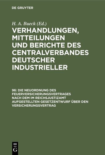 Verhandlungen, Mitteilungen und Berichte des Centralverbandes Deutscher Industrieller: Band 96 Die Neuordnung des Feuerversicherungsvertrages nach dem im Reichsjustizamt aufgestellten Gesetzentwurf über den Versicherungsvertrag
