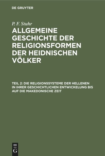 Allgemeine Geschichte der Religionsformen der heidnischen Völker: Teil 2 Die Religionssysteme der Hellenen in ihrer geschichtlichen Entwickelung bis auf die makedonische Zeit