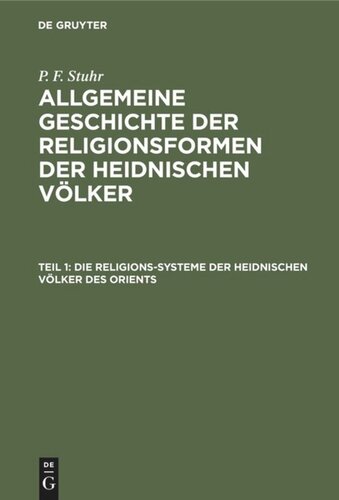 Allgemeine Geschichte der Religionsformen der heidnischen Völker: Teil 1 Die Religions-Systeme der heidnischen Völker des Orients