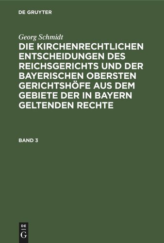 Die kirchenrechtlichen Entscheidungen des Reichsgerichts und der Bayerischen obersten Gerichtshöfe aus dem Gebiete der in Bayern geltenden Rechte: Band 3