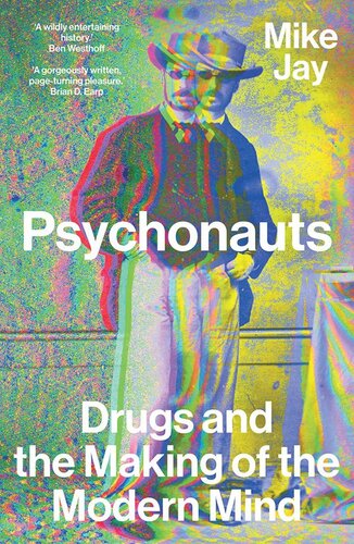 Psychonauts: Drugs and the Making of the Modern Mind