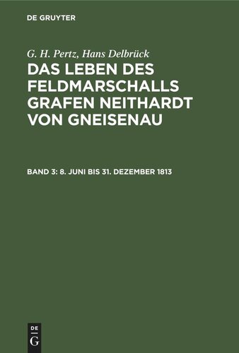 Das Leben des Feldmarschalls Grafen Neithardt von Gneisenau: Band 3 8. Juni bis 31. Dezember 1813