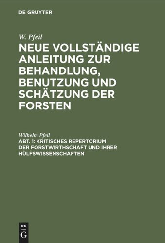 Neue vollständige Anleitung zur Behandlung, Benutzung und Schätzung der Forsten: Abteilung 1 Kritisches Repertorium der Forstwirthschaft und ihrer Hülfswissenschaften