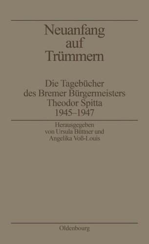 Neuanfang auf Trümmern: Die Tagebücher des Bremer Bürgermeisters Theodor Spitta 1945-1947
