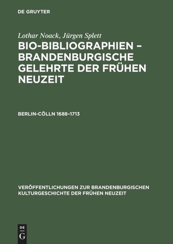 Bio-Bibliographien – Brandenburgische Gelehrte der Frühen Neuzeit: Berlin-Cölln 1688–1713