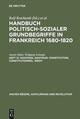 Handbuch politisch-sozialer Grundbegriffe in Frankreich 1680-1820: Heft 12 Agiotage, agioteur. Constitution, constitutionnel. Droit