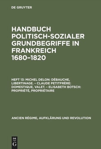Handbuch politisch-sozialer Grundbegriffe in Frankreich 1680-1820: Heft 13 Débauche, Libertinage. Domestique, Valet. Propriété, Propriétaire