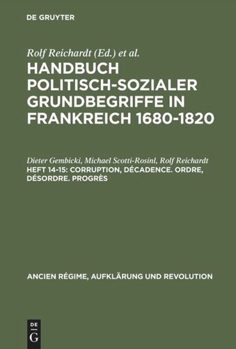 Handbuch politisch-sozialer Grundbegriffe in Frankreich 1680-1820: Heft 14-15 Corruption, Décadence. Ordre, Désordre. Progrès