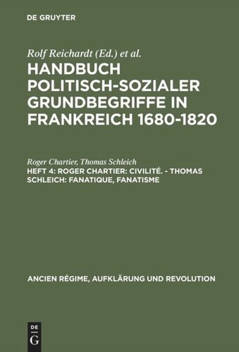 Handbuch politisch-sozialer Grundbegriffe in Frankreich 1680-1820: Heft 4 Roger Chartier: Civilité. - Thomas Schleich: Fanatique, Fanatisme