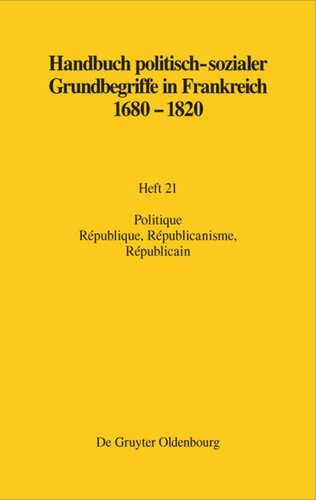 Handbuch politisch-sozialer Grundbegriffe in Frankreich 1680-1820: Heft 21 Politique. République, Républicanisme, Républicain