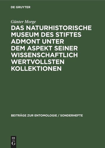 Das Naturhistorische Museum des Stiftes Admont unter dem Aspekt seiner wissenschaftlich wertvollsten Kollektionen: Würdigung anläßlich des 900 jährigen Bestehens der Benediktiner-Abtei Admont, Österreich