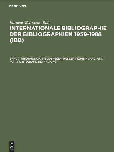 Internationale Bibliographie der Bibliographien 1959-1988 (IBB): Band 3 Information, Bibliotheken, Museen / Kunst/ Land- und Forstwirtschaft, Tierhaltung