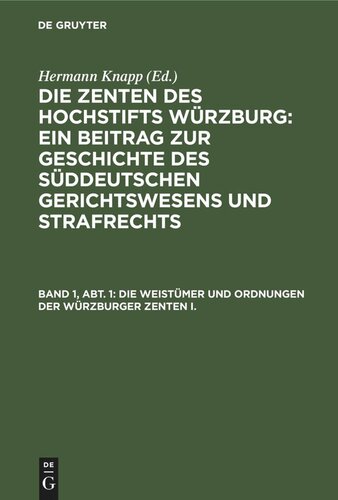 Die Zenten des Hochstifts Würzburg: Ein Beitrag zur Geschichte des süddeutschen Gerichtswesens und Strafrechts: Band 1, Abt. 1 Die Weistümer und Ordnungen der Würzburger Zenten I.