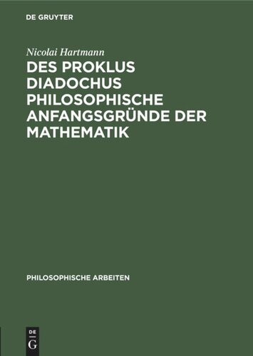 Des Proklus Diadochus philosophische Anfangsgründe der Mathematik: Nach den ersten zwei Büchern des Euklidkommentars