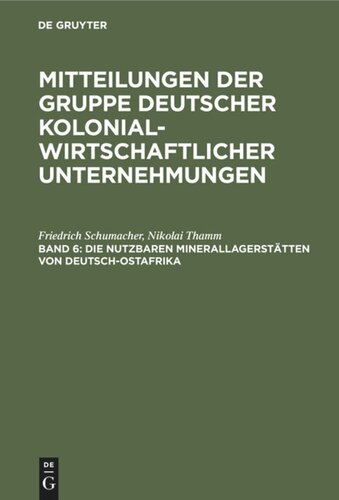 Mitteilungen der Gruppe Deutscher Kolonialwirtschaftlicher Unternehmungen: Band 6 Die nutzbaren Minerallagerstätten von Deutsch-Ostafrika
