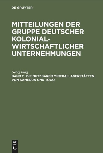 Mitteilungen der Gruppe Deutscher Kolonialwirtschaftlicher Unternehmungen: Band 11 Die nutzbaren Minerallagerstätten von Kamerun und Togo