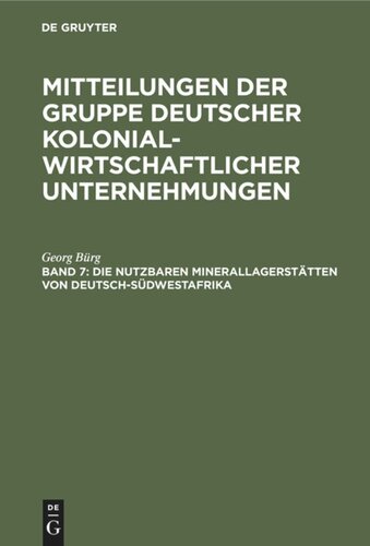 Mitteilungen der Gruppe Deutscher Kolonialwirtschaftlicher Unternehmungen: Band 7 Die nutzbaren Minerallagerstätten von Deutsch-Südwestafrika