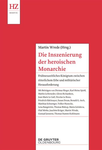 Die Inszenierung der heroischen Monarchie: Frühneuzeitliches Königtum zwischen ritterlichem Erbe und militärischer Herausforderung