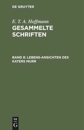 Gesammelte Schriften. Band 8 Lebens-Ansichten des Katers Murr: Nebst fragmentarischer Biographie des Kapellmeisters Johannes Kreisler in zufälligen Makulaturblättern
