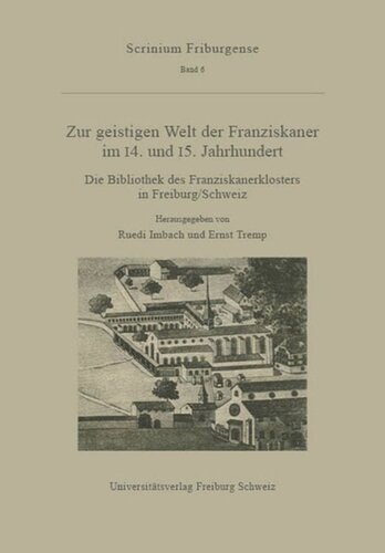 Zur geistigen Welt der Franziskaner im 14. und 15. Jahrhundert: Die Bibliothek des Franziskanerklosters in Freiburg/Schweiz. Akten der Tagung des Mediävistischen Instituts der Universität Freiburg vom 15. Oktober 1993