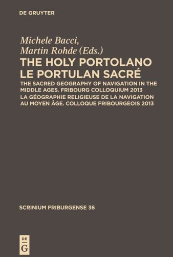 The Holy Portolano / Le Portulan sacré: The Sacred Geography of Navigation in the Middle Ages. Fribourg Colloquium 2013 / La géographie religieuse de la navigation au Moyen Âge. Colloque Fribourgeois 2013