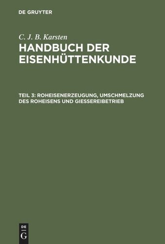 Handbuch der Eisenhüttenkunde: Teil 3 Roheisenerzeugung, Umschmelzung des Roheisens und Giessereibetrieb