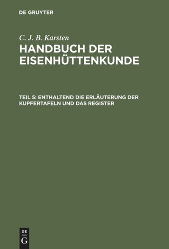 Handbuch der Eisenhüttenkunde: Teil 5 Enthaltend die Erläuterung der Kupfertafeln und das Register