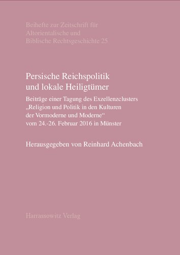 Persische Reichspolitik und lokale Heiligtümer: Beiträge einer Tagung des Exzellenzclusters „Religion und Politik in Vormoderne und Moderne“ vom 24.-26. Februar 2016 in Münster