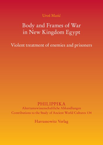 Body and Frames of War in New Kingdom Egypt: Violent Treatment of Enemies and Prisoners