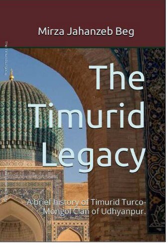 The Timurid Legacy: A brief history of Timurid Turco-Mongol Clan of Udhyanpur.