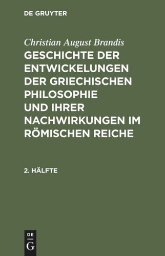 Geschichte der Entwickelungen der griechischen Philosophie und ihrer Nachwirkungen im römischen Reiche: 2. Hälfte