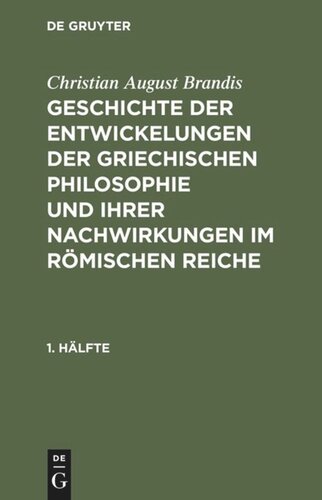 Geschichte der Entwickelungen der griechischen Philosophie und ihrer Nachwirkungen im römischen Reiche: 1. Hälfte