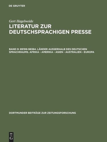 Literatur zur deutschsprachigen Presse. Band 9 89199–98384. Länder außerhalb des deutschen Sprachraums. Afrika - Amerika - Asien - Australien - Europa: Deutschsprachige Literatur zur Presse des Auslands. Literatur zur Presse der deutschen Minderheiten (deutsch und fremdsprachig)
