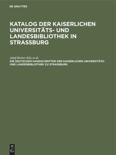 Katalog der Kaiserlichen Universitäts- und Landesbibliothek in Strassburg: Die deutschen Handschriften der Kaiserlichen Universitäts- und Landesbibliothek zu Strassburg