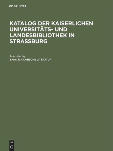 Katalog der Kaiserlichen Universitäts- und Landesbibliothek in Strassburg: Band 1 Arabische Literatur