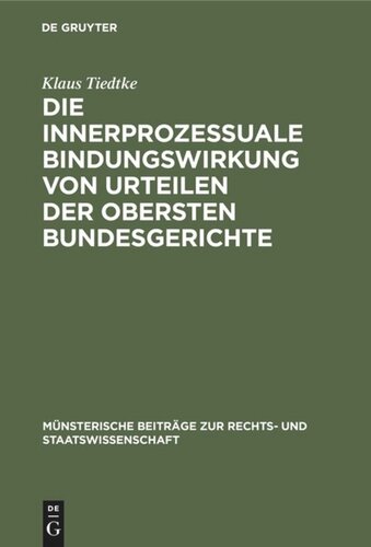 Die innerprozessuale Bindungswirkung von Urteilen der obersten Bundesgerichte: Ein Beitrag zur Rechtsvereinheitlichung, dargestellt an Beispielen aus der höchstrichterlichen Rechtsprechung unter besonderer Berücksichtigung der Entscheidungspraxis des Bundesgerichtshofs und des Bundesfinanzhofs