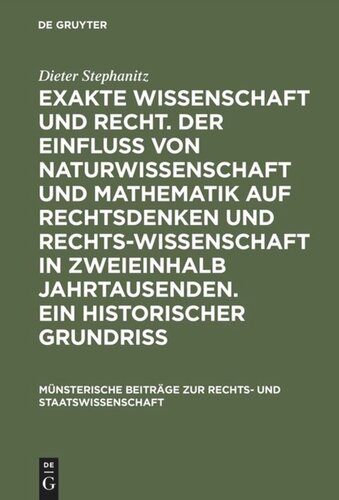 Exakte Wissenschaft und Recht. Der Einfluss von Naturwissenschaft und Mathematik auf Rechtsdenken und Rechtswissenschaft in zweieinhalb Jahrtausenden. Ein historischer Grundriss