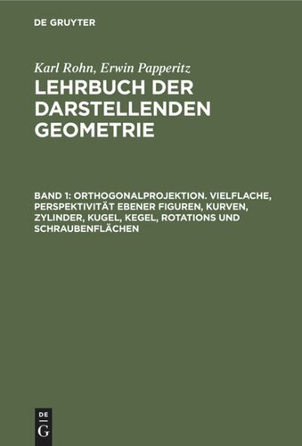 Lehrbuch der darstellenden Geometrie: Band 1 Orthogonalprojektion. Vielflache, Perspektivität ebener Figuren, Kurven, Zylinder, Kugel, Kegel, Rotations und Schraubenflächen