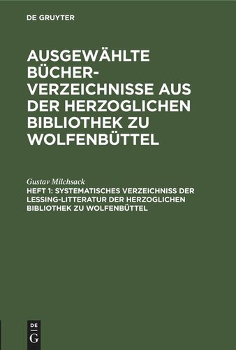 Ausgewählte Bücher-Verzeichnisse aus der Herzoglichen Bibliothek zu Wolfenbüttel. Heft 1 Systematisches Verzeichniß der Lessing-Litteratur der Herzoglichen Bibliothek zu Wolfenbüttel: Mit Ausschluß der Handschriften; ABVHBW-B, Heft 1
