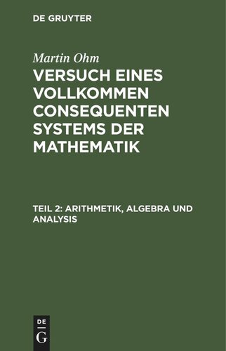 Versuch eines vollkommen consequenten Systems der Mathematik: Teil 2 Arithmetik, Algebra und Analysis