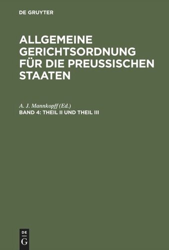 Allgemeine Gerichtsordnung für die Preussischen Staaten. Band 4 Theil II und Theil III: so wie das Registratur- und Kanzleireglement und die Verordnungen über die einzureichenden Geschäftsübersichten
