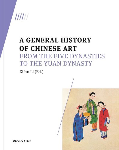 A General History of Chinese Art. Volume 4 A General History of Chinese Art: From the Five Dynasties to the Yuan Dynasty