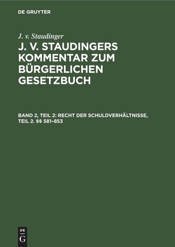 J. v. Staudingers Kommentar zum Bürgerlichen Gesetzbuch: Band 2, Teil 2 Recht der Schuldverhältnisse, Teil 2. §§ 581–853