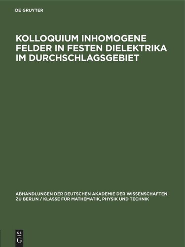 Kolloquium inhomogene Felder in festen Dielektrika im Durchschlagsgebiet: Veranstaltet von der Deutschen Akademie der Wissenschaften zu Berlin, Physikalisch-Technisches Institut – Bereich Elektrischer Durchschlag – am 16. und 17. März 1959
