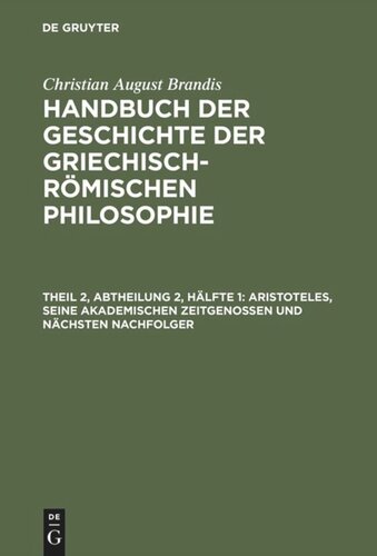 Handbuch der Geschichte der Griechisch-Römischen Philosophie: Theil 2, Abtheilung 2, Hälfte 1 Aristoteles, seine akademischen Zeitgenossen und nächsten Nachfolger