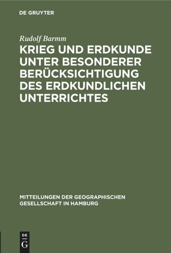 Krieg und Erdkunde unter besonderer Berücksichtigung des erdkundlichen Unterrichtes: Vortrag, am 1. Februar 1917 in der Geographischen Gesellschaft zu Hamburg gehalten