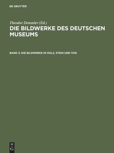 Die Bildwerke des Deutschen Museums. Band 3 Die Bildwerke in Holz, Stein und Ton: Großplastik ; mit den Abbildungen sämtlicher Bildwerke
