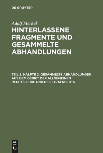 Hinterlassene Fragmente und Gesammelte Abhandlungen: Teil 2, Hälfte 2 Gesammelte Abhandlungen aus dem Gebiet der allgemeinen Rechtslehre und des Strafrechts
