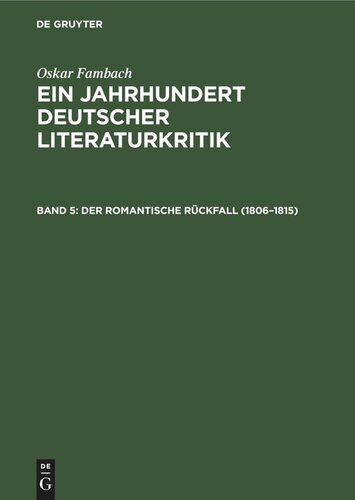 Ein Jahrhundert Deutscher Literaturkritik: Band 5 Der romantische Rückfall (1806–1815)