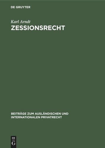 Zessionsrecht: Beiträge zum Recht der Forderungsabtretung im internationalen Verkehr. Teil 1: Rechtsvergleichung. Mit einer tabellarischen Übersicht sowie Formularen von Sicherungsabtretungen